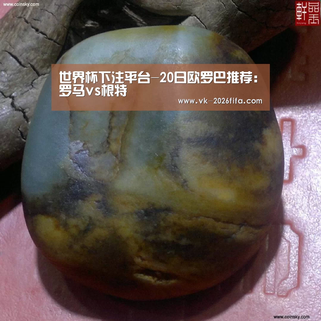 世界杯下注平台-20日欧罗巴推荐:罗马vs根特(图1) 世界杯下注